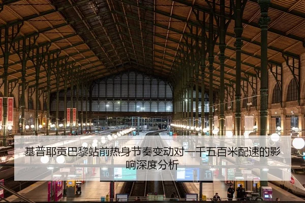 基普耶贡巴黎站前热身节奏变动对一千五百米配速的影响深度分析